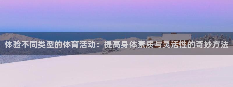 J9官网下载平台是正规平台吗：体验不同类型的体育活动